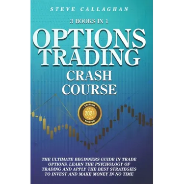 Option Trading Crash Course - 3 Books in 1: The Ultimate Beginners Guide In Trade Options. Learn The Psychology of Trading and apply The Best Strategi