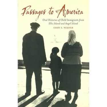 Passages to America: Oral Histories of Child Immigrants from Ellis Island and Angel Island