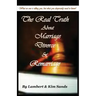 The Real Truth about Marriage, Divorce & Remarriage: The Truth No One Wants to Tell You But the Truth That You Desperately Need to Know!