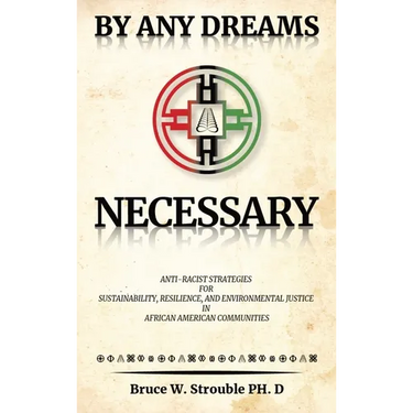 By Any Dreams Necessary: Anti-Racist Strategies for Sustainability, Resilience and Environmental Justice in African American Communities.