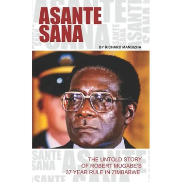 Asante Sana: The Untold Story of Robert Mugabe's 37 Year Rule