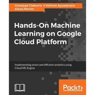 Hands-On Machine Learning on Google Cloud Platform: Implementing smart and efficient analytics using Cloud ML Engine