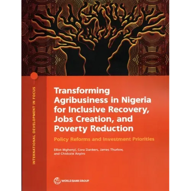 Transforming Agribusiness in Nigeria for Inclusive Recovery, Jobs Creation, and Poverty Reduction: Policy Reforms and Investment Priorities