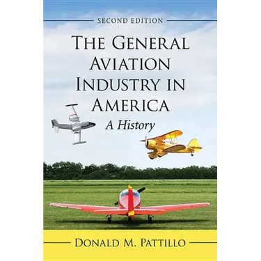 The General Aviation Industry in America: A History, 2D Ed.