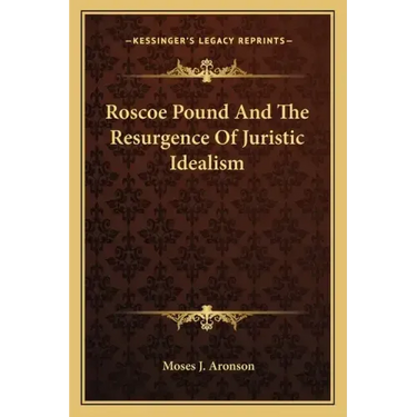 Roscoe Pound and the Resurgence of Juristic Idealism