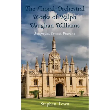 The Choral-Orchestral Works of Ralph Vaughan Williams: Autographs, Context, Discourse