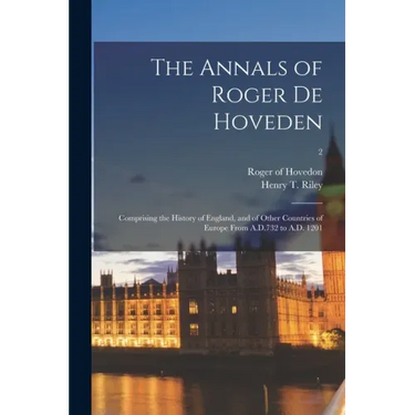 The Annals of Roger De Hoveden: Comprising the History of England, and of Other Countries of Europe From A.D.732 to A.D. 1201; 2