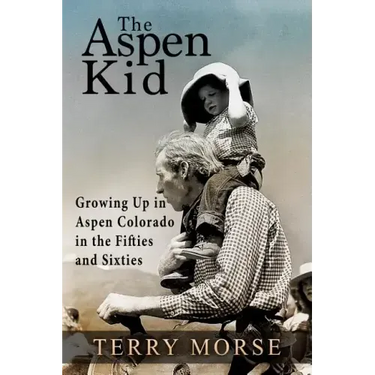 The Aspen Kid: Growing up in Aspen, Colorado in the Fifties and Sixties