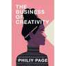 The Business of Creativity: Dream, Believe, and Create the Life and Career You Want
