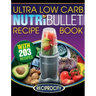 NutriBullet Ultra Low Carb Recipe Book: 203 Ultra Low Carb Diabetic Friendly NutriBlast and Smoothie Recipes
