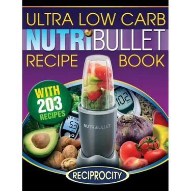 NutriBullet Ultra Low Carb Recipe Book: 203 Ultra Low Carb Diabetic Friendly NutriBlast and Smoothie Recipes