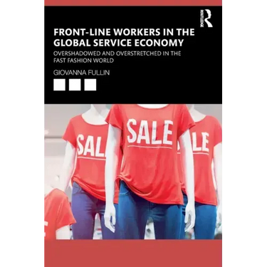 Front-Line Workers in the Global Service Economy: Overshadowed and Overstretched in the Fast Fashion World