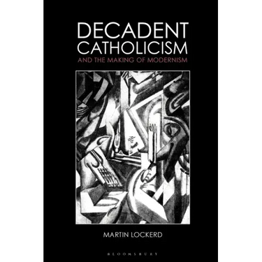 Decadent Catholicism and the Making of Modernism