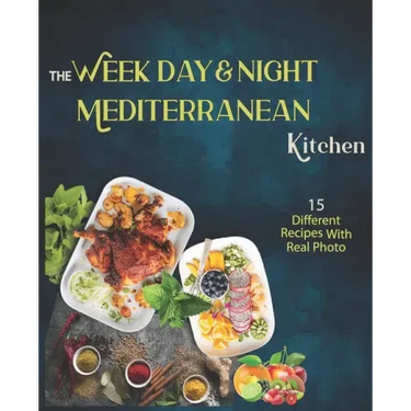 The Week Day & Night mediterranean Kitchen Cook Book: A Delicious, Healthy and Flavorful Alternative for a Life Without Diseases