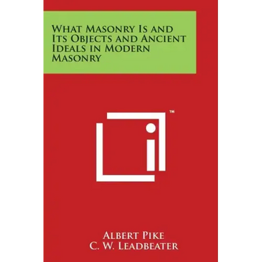 What Masonry Is and Its Objects and Ancient Ideals in Modern Masonry
