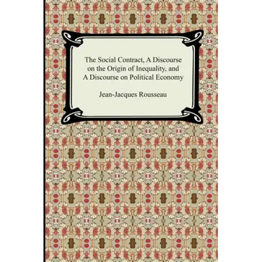 The Social Contract, A Discourse on the Origin of Inequality, and A Discourse on Political Economy