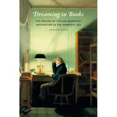 Dreaming in Books: The Making of the Bibliographic Imagination in the Romantic Age