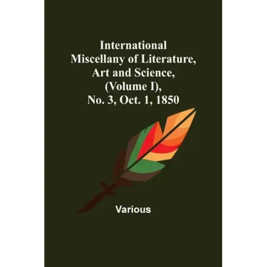 International Miscellany of Literature, Art and Science, (Volume I), No. 3, Oct. 1, 1850