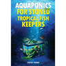 Aquaponics for Stoned Tropical Fish Keepers: Aquaponics strategies for growing organic marijuana with your tropical fish aquarium