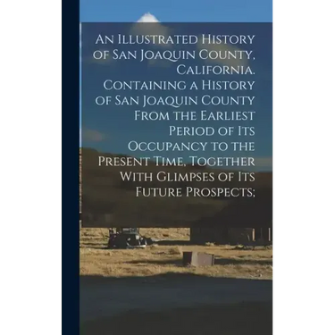 An Illustrated History of San Joaquin County, California. Containing a History of San Joaquin County From the Earliest Period of Its Occupancy to the