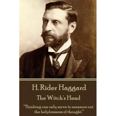 H. Rider Haggard - The Witch's Head: "Thinking can only serve to measure out the helplessness of thought."