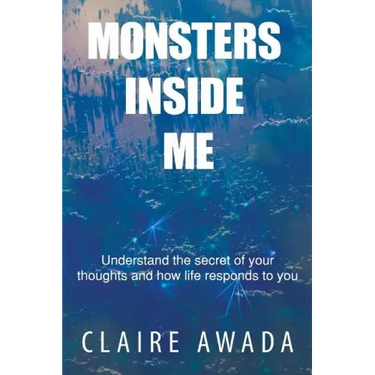 Monsters Inside Me: Understand the Secret of your thoughts and how life responds to you