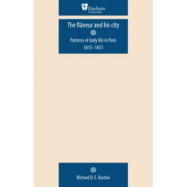 The Flâneur and His City: Patterns of Daily Life in Paris 1815-1851