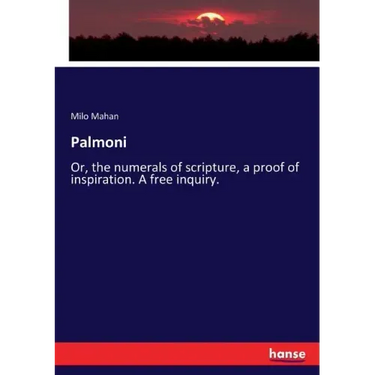 Palmoni: Or, the numerals of scripture, a proof of inspiration. A free inquiry.