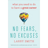 No Fears, No Excuses: What You Need to Do to Have a Great Career