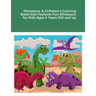 Dinosaurs: A Children's Coloring Book that Features Fun Dinosaurs for Kids Ages 4 Years Old and up