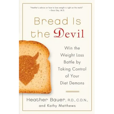 Bread Is the Devil: Win the Weight Loss Battle by Taking Control of Your Diet Demons