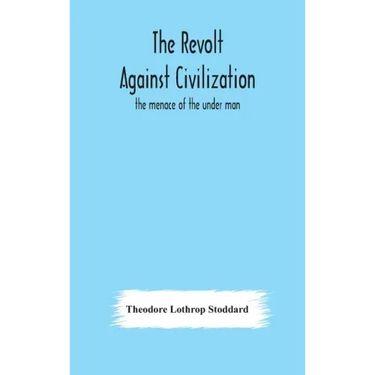 The revolt against civilization: the menace of the under man