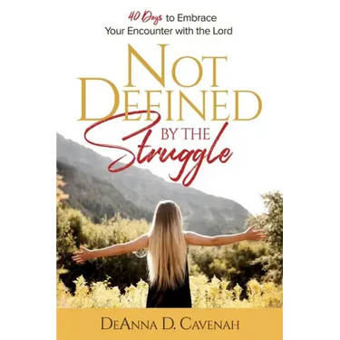 Not Defined by the Struggle: 40 Days to Embrace Your Encounter with the Lord