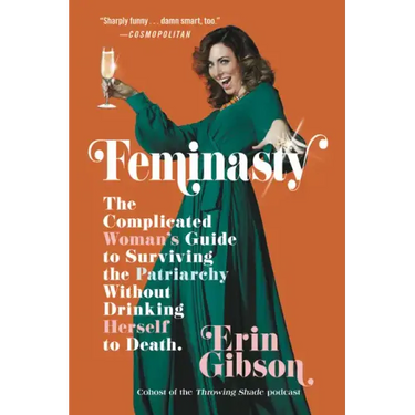 Feminasty: The Complicated Woman's Guide to Surviving the Patriarchy Without Drinking Herself to Death