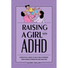 Raising a Girl with ADHD: A Practical Guide to Help Girls Harness Their Unique Strengths and Abilities