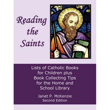 Reading the Saints: Lists of Catholic Books for Children Plus Book Collecting Tips for the Home and School Library