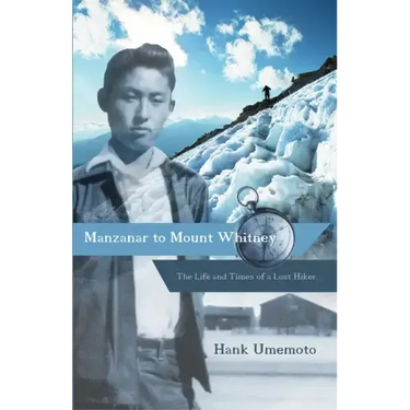 Manzanar to Mount Whitney: The Life and Times of a Lost Hiker