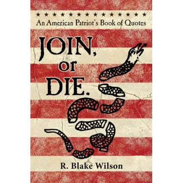 JOIN, or DIE. - An American Patriot's Book of Quotes
