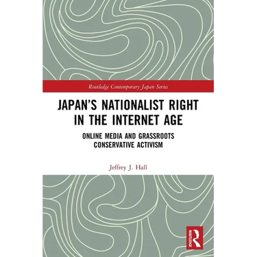 Japan's Nationalist Right in the Internet Age: Online Media and Grassroots Conservative Activism