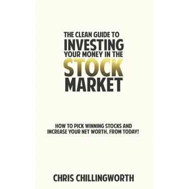 CLEAN Guide to Investing Your Money in the Stockmarket: How to Pick Winning Stocks and Grow Your Net Worth, From Today