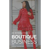 Boutique Business: A Guide for Budding Entrepreneurs Who Can't Find Answers on Google