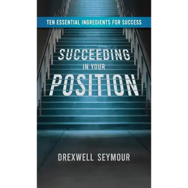 Succeeding In Your Position: Ten Essential Ingredients for Success
