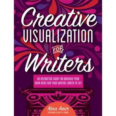 Creative Visualization for Writers: An Interactive Guide for Bringing Your Book Ideas and Your Writing Career to Life