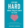 Loving Hard When They're Hard to Love: Essays on Raising Teens in Today's Complex, Chaotic World