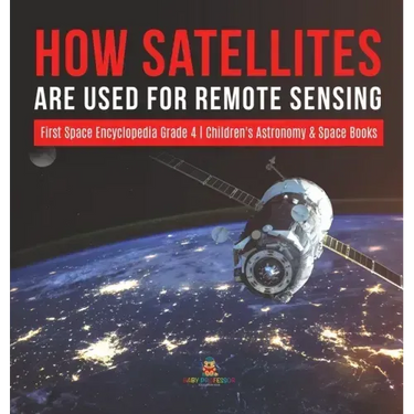 How Satellites Are Used for Remote Sensing First Space Encyclopedia Grade 4 Children's Astronomy & Space Books