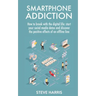 Smartphone Addiction: How to Break Up with the Digital Life: Start your Social Media Detox and Discover the Positive Effects of an Offline Life.