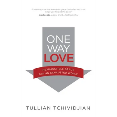One Way Love: Inexhaustible Grace for an Exhausted World