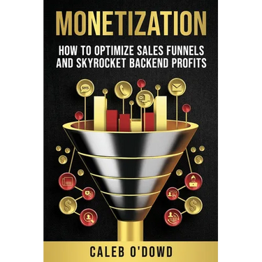 Monetization: How to Optimize Sales Funnels and Skyrocket Backend Profits