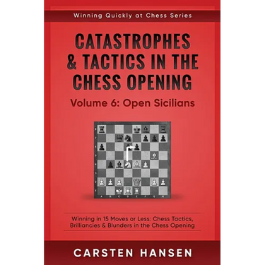 Catastrophes & Tactics in the Chess Opening - Volume 6: Open Sicilians: Winning in 15 Moves or Less: Chess Tactics, Brilliancies & Blunders in the Che