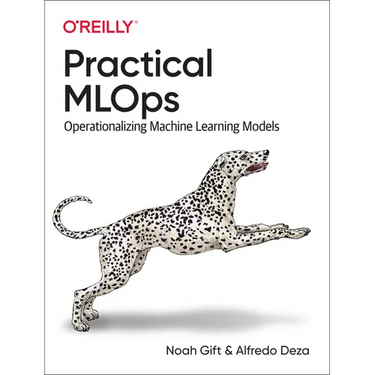 Practical MLOps: Operationalizing Machine Learning Models